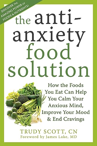 Anti-Anxiety Food Solution: How the Foods You Eat Can Help You Calm Your Anxious Mind, Improve Your Mood, and End Cravings von New Harbinger