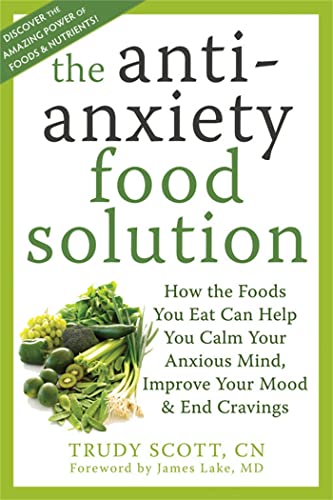 Anti-Anxiety Food Solution: How the Foods You Eat Can Help You Calm Your Anxious Mind, Improve Your Mood, and End Cravings von New Harbinger