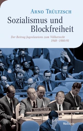 Sozialismus und Blockfreiheit: Der Beitrag Jugoslawiens zum Völkerrecht 1948-1980/91 (Moderne europäische Geschichte)