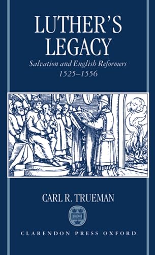 Luther's Legacy: Salvation and English Reformers, 1525-1556 Luther's Legacy: Salvation and English Reformers, 1525-1556