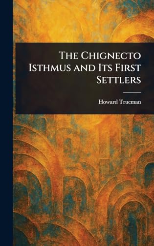 The Chignecto Isthmus and Its First Settlers von Anson Street Press