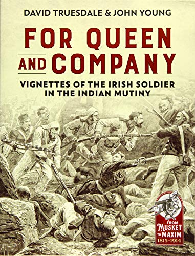 For Queen & Company: Vignettes of the Irish Soldier in the Indian Mutiny (From Musket to Maxim, 1815-1914) von Helion and Company