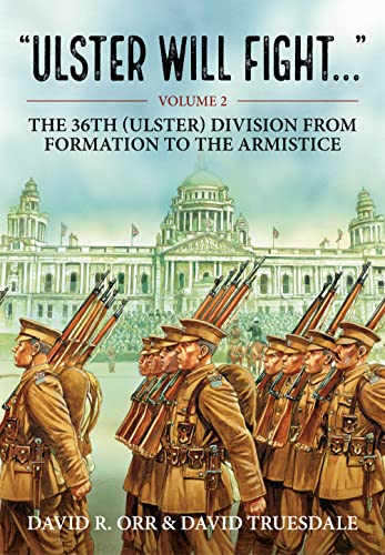 Ulster Will Fight: The 36th Ulster Division in Training and at War 1914-1918 (2)