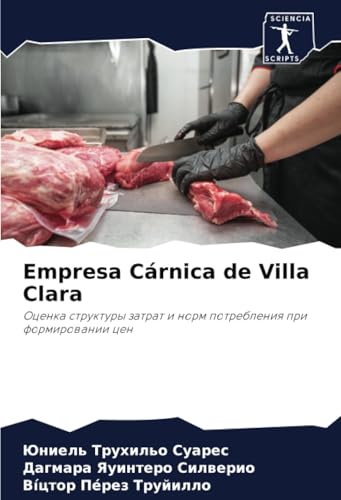 Empresa Cárnica de Villa Clara: Оценка структуры затрат и норм потребления при формировании цен: Ocenka struktury zatrat i norm potrebleniq pri formirowanii cen von Sciencia Scripts