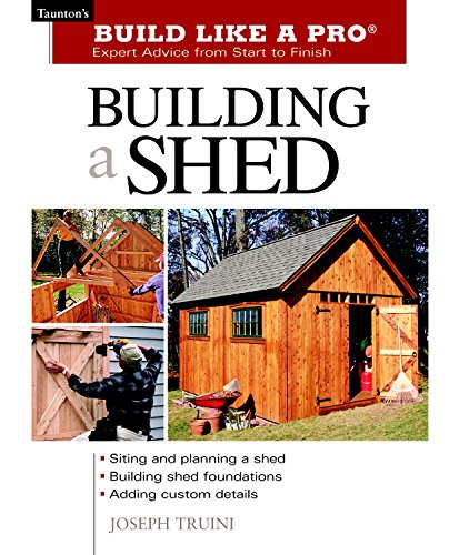 Building a Shed: Siting and plannin a shed. Building shed foundations. Adding custom details (Taunton's Build Like a Pro)