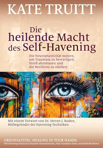 Die heilende Macht des Self-Havening: Die Neuroplastizität nutzen, um Traumata zu bewältigen, Streß abzubauen und die Resilienz zu stärken von G. P. Probst Verlag