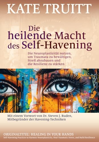 Die heilende Macht des Self-Havening: Die Neuroplastizität nutzen, um Traumata zu bewältigen, Streß abzubauen und die Resilienz zu stärken von G.P. Probst Verlag