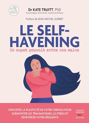 Le Self-Havening, un super pouvoir entre vos mains: L’outil le plus simple et le plus rapide pour surmonter les traumatismes, le stress et autres troubles émotionnels