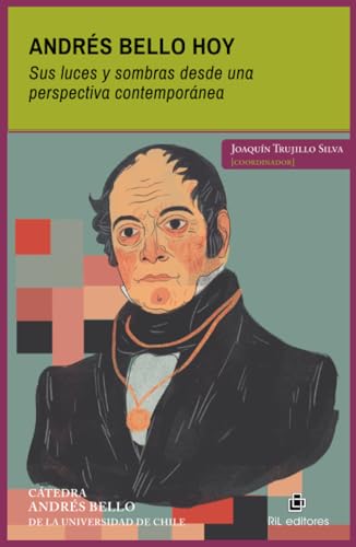 Andrés Bello hoy. Sus luces y sombras desde una perspectiva contemporánea: Sus luces y sombras desde una perspectiva contemporánea von RIL Editores