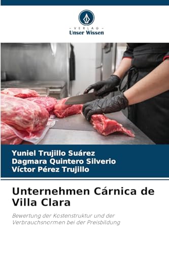 Unternehmen Cárnica de Villa Clara: Bewertung der Kostenstruktur und der Verbrauchsnormen bei der Preisbildung von Verlag Unser Wissen