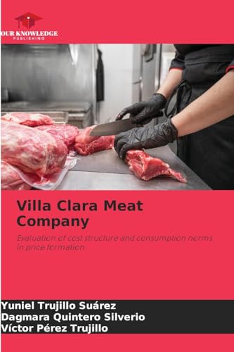 Villa Clara Meat Company: Evaluation of cost structure and consumption norms in price formation von Our Knowledge Publishing