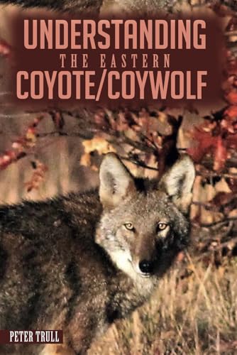 Understanding the Eastern Coyote or Coywolf: The “Coyote” in Your Yard von Independently published
