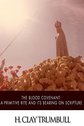 The Blood Covenant: A Primitive Rite and its Bearings on Scripture von CREATESPACE
