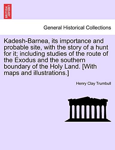 Kadesh-Barnea, its importance and probable site, with the story of a hunt for it; including studies of the route of the Exodus and the southern ... the Holy Land. [With maps and illustrations.] von British Library, Historical Print Editions
