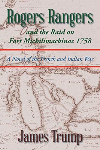 Rogers Rangers and the Raid on Fort Michilimackinac 1758: A Novel of the French and Indian War von Xlibris