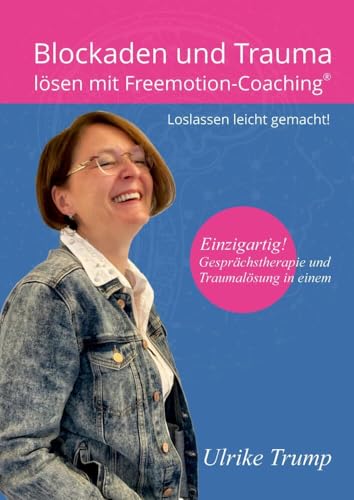 Blockaden und Trauma lösen mit Freemotion-Coaching®: Loslassen leicht gemacht! ― Gesprächstherapie und Traumalösung in einem