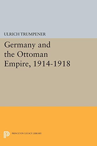 Germany and the Ottoman Empire, 1914-1918 (Princeton Legacy Library) von Princeton University Press