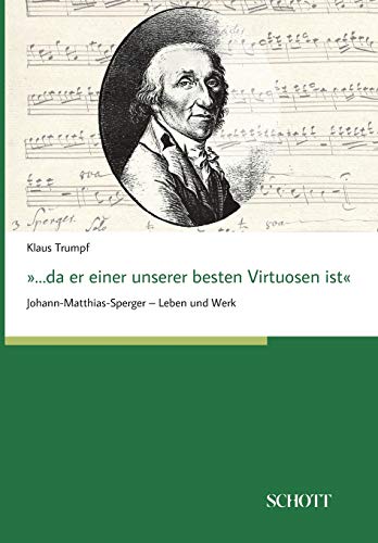 ...da er einer unserer besten Virtuosen ist: Johann-Matthias-Sperger – Leben und Werk ...da er einer unserer besten Virtuosen ist: Johann-Matthias-Sperger – Leben und Werk