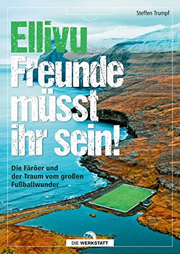 Ellivu Freunde müsst ihr sein: Die Färöer und der Traum vom großen Fußballwunder von Die Werkstatt GmbH