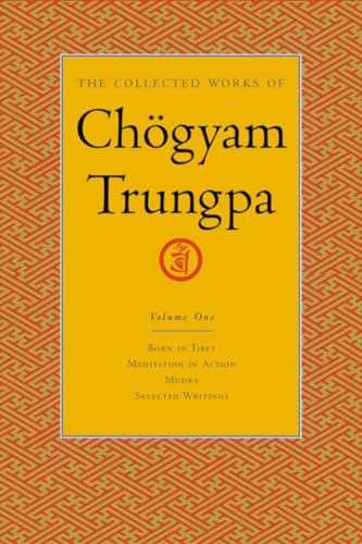 The Collected Works of Chögyam Trungpa, Volume 1: Born in Tibet - Meditation in Action - Mudra - Selected Writings