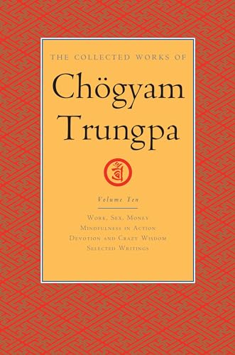 The Collected Works of Chögyam Trungpa, Volume 10: Work, Sex, Money - Mindfulness in Action - Devotion and Crazy Wisdom - Selected Writings von Shambhala Publications