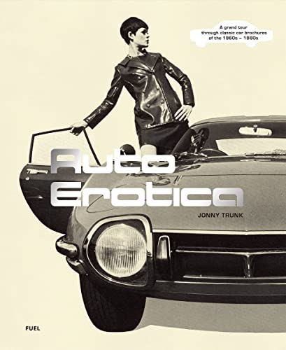 Auto Erotica: A Grand Tour Through Classic Car Brochures of the 1960s to 1980s von Thames & Hudson