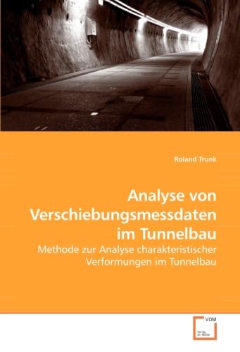 Analyse von Verschiebungsmessdaten im Tunnelbau: Methode zur Analyse charakteristischer Verformungen im Tunnelbau von VDM Verlag Dr. Müller
