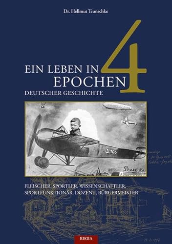 Ein Leben in 4 Epochen deutscher Geschichte: Dr. Hellmut Trunschke - Fleischer, Sportler, Wissenschaftler, Sportfunktionär, Dozent, Bürgermeister von Regia-Verlag