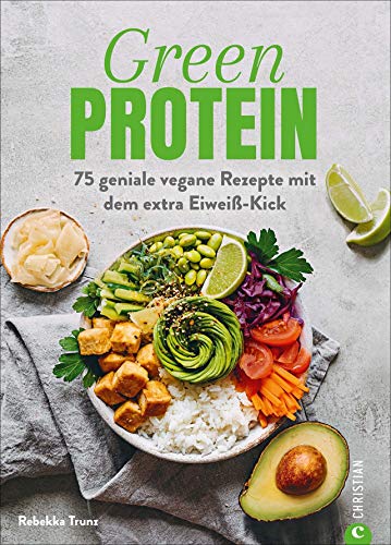 Kochbuch: Green Protein. 75 geniale vegane Rezepte mit Linsen, Erbsen, Bohnen und Co. für den Extra-Eiweiß-Kick. Mit vielen Hintergrundinfos zu ... ... vegane Rezepte mit dem extra Eiweiß-Kick