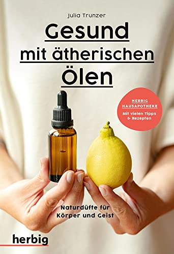 Gesund mit ätherischen Ölen: Naturdüfte für Körper und Geist - Mit vielen Tipps & Rezepten von Herbig