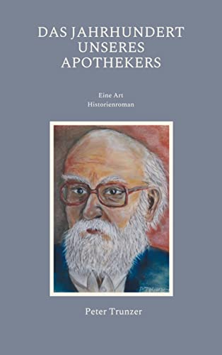 Das Jahrhundert unseres Apothekers: Eine Art Historienroman von Books on Demand GmbH