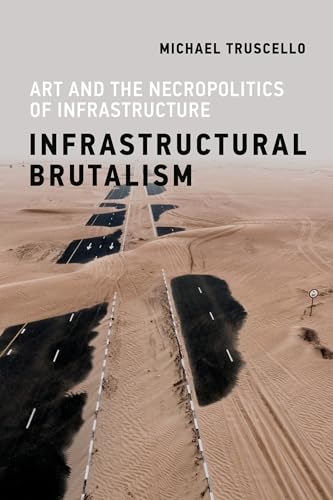 Infrastructural Brutalism: Art and the Necropolitics of Infrastructure (Infrastructures)