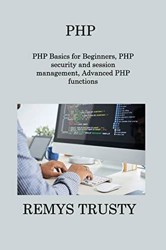 PHP: PHP Basics for Beginners, PHP security and session management, Advanced PHP functions von Charles M Dominquez