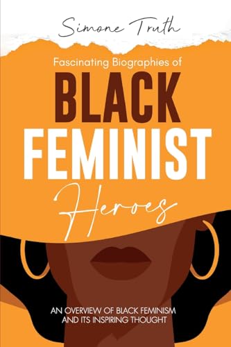 Fascinating Biographies of Black Feminist Heroes: An Overview of Black Feminism and Its Inspiring Thought (Fascinating Feminism, Band 1) von Simbora