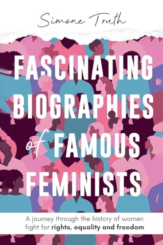 Fascinating Biographies of Famous Feminists: A journey through the history of women's fight for rights, equality, and freedom (Fascinating Feminism, Band 2) von Simbora