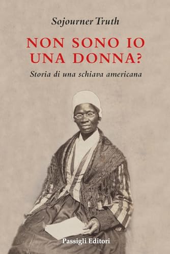 Non sono io una donna? Storia di una schiava americana (Biblioteca Passigli) von Passigli