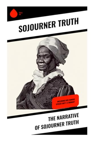 The Narrative of Sojourner Truth: Including her famous Speech Ain't I a Woman? von Sharp Ink