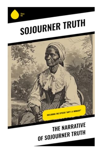 The Narrative of Sojourner Truth: Including the Speech "Ain't I a Woman?" von Sharp Ink