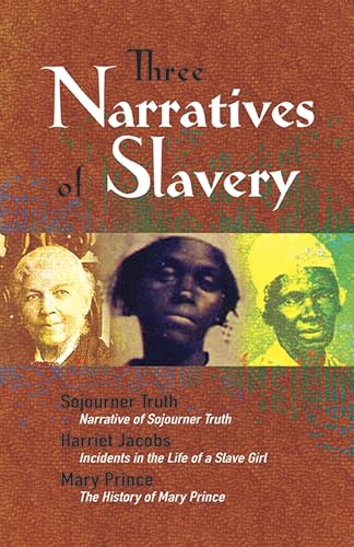 Three Narratives of Slavery: Narrative of Sojourner Truth/Incidents in the Life of a Slave Girl/The History of Mary Prince: A West Indian Slave Narrative (African American)