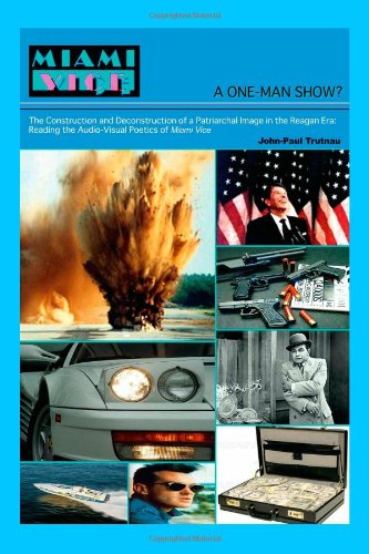 A One-Man Show? The Construction and Decontruction of a Patriarchal Image in the Reagan Era: Reading the Audio-Visual Poetics of Miami Vice A One-Man Show? The Construction and Decontruction of a Patriarchal Image in the Reagan Era: Reading the Audio-Visual Poetics of Miami Vice