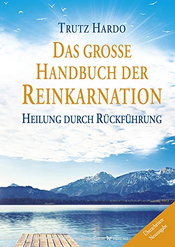 Das große Handbuch der Reinkarnation: Heilung durch Rückführung