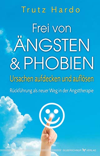 Frei von Ängsten und Phobien: Ursachen aufdecken und auflösen. Rückführung als neuer Weg in der Angsttherapie Frei von Ängsten und Phobien: Ursachen aufdecken und auflösen. Rückführung als neuer Weg in der Angsttherapie