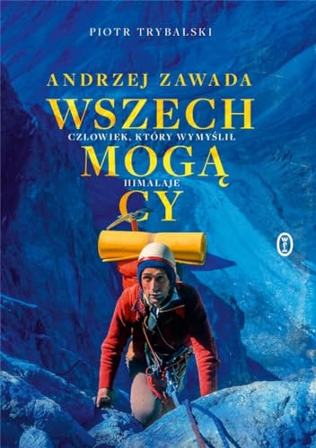 Wszechmogący: Andrzej Zawada. Człowiek, który wymyślił Himalaje. von Literackie