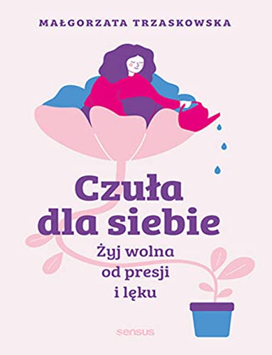 Czuła dla siebie: Żyj wolna od presji i lęku