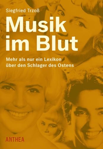 Musik im Blut: Mehr als nur ein Lexikon über den Schlager des Ostens Musik im Blut: Mehr als nur ein Lexikon über den Schlager des Ostens von Anthea Verlag