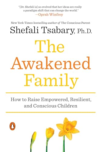 The Awakened Family: How to Raise Empowered, Resilient, and Conscious Children