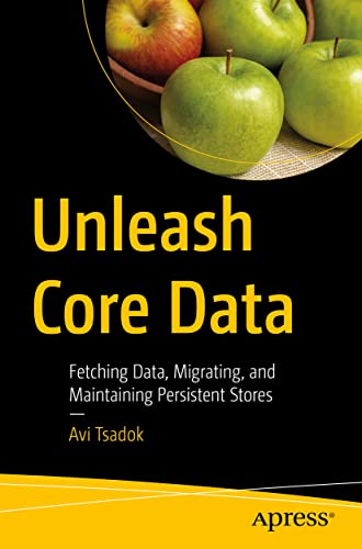Unleash Core Data: Fetching Data, Migrating, and Maintaining Persistent Stores von Apress