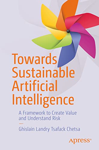 Towards Sustainable Artificial Intelligence: A Framework to Create Value and Understand Risk von Apress