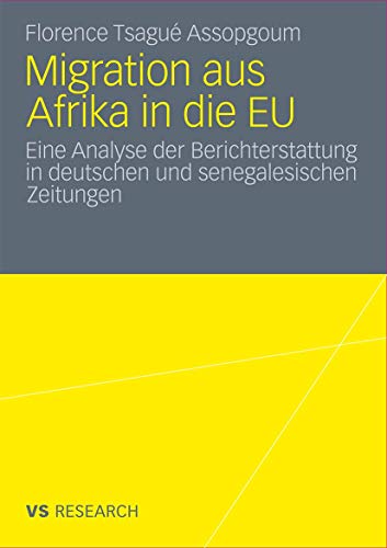 Migration aus Afrika in die EU: Eine Analyse der Berichterstattung in deutschen und senegalesischen Zeitungen von VS Verlag für Sozialwissenschaften