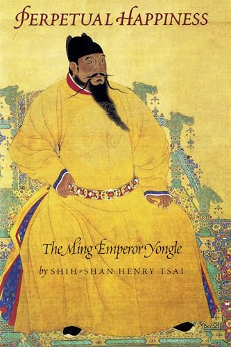 Perpetual Happiness: The Ming Emperor Yongle (Donald R. Ellegood International Publications)